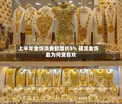 上半年金饰消费额增长5% 硬足金饰品为何受喜欢？-第2张图片