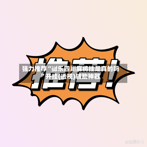 强力推荐“微乐四川麻将挂是真的吗	”开挂(透视)辅助神器-第2张图片