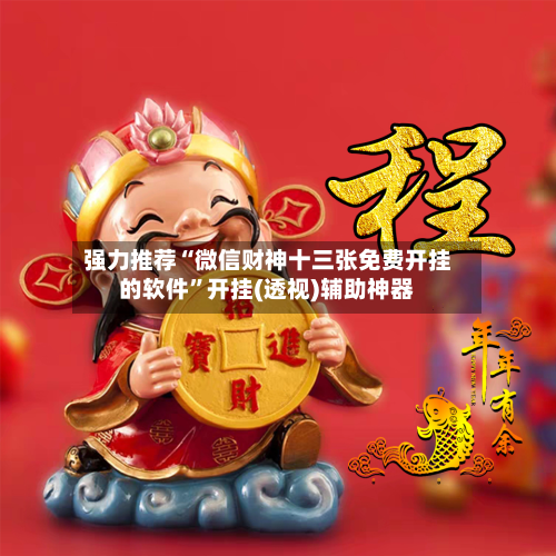 强力推荐“微信财神十三张免费开挂的软件”开挂(透视)辅助神器