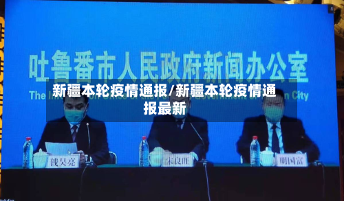 新疆本轮疫情通报/新疆本轮疫情通报最新