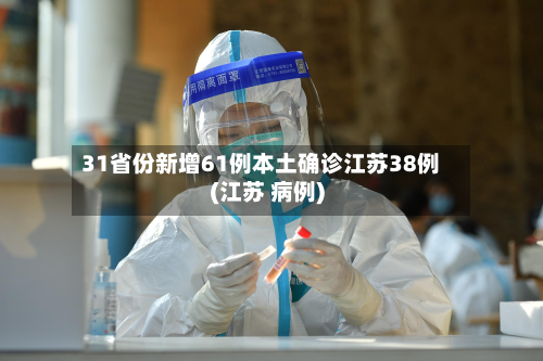 31省份新增61例本土确诊江苏38例(江苏 病例)-第2张图片
