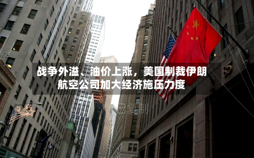 战争外溢、油价上涨	，美国制裁伊朗航空公司加大经济施压力度-第2张图片