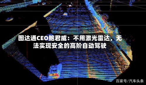 图达通CEO鲍君威：不用激光雷达，无法实现安全的高阶自动驾驶-第2张图片