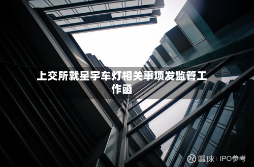 上交所就星宇车灯相关事项发监管工作函-第2张图片