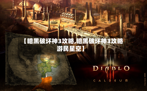 【暗黑破坏神3攻略,暗黑破坏神3攻略游民星空】
