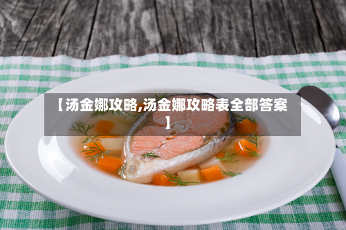 【汤金娜攻略,汤金娜攻略表全部答案】-第2张图片