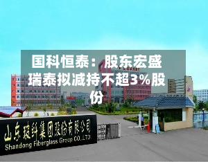 国科恒泰：股东宏盛瑞泰拟减持不超3%股份-第2张图片