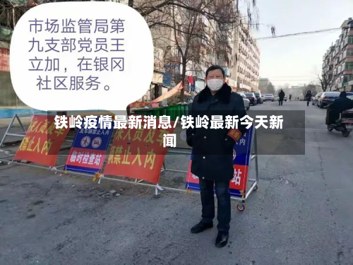 铁岭疫情最新消息/铁岭最新今天新闻-第3张图片