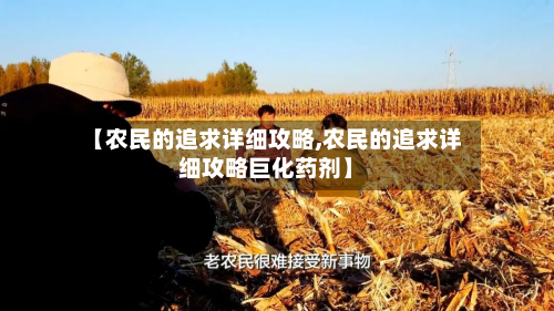 【农民的追求详细攻略,农民的追求详细攻略巨化药剂】-第2张图片