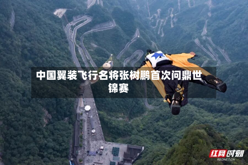 中国翼装飞行名将张树鹏首次问鼎世锦赛-第3张图片