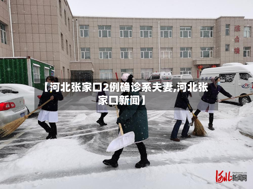 【河北张家口2例确诊系夫妻,河北张家口新闻】-第2张图片