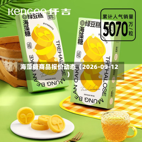 海藻糖商品报价动态（2026-09-12）-第3张图片