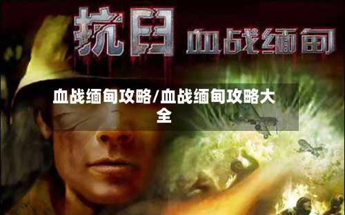 血战缅甸攻略/血战缅甸攻略大全