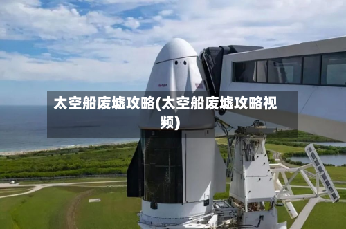 太空船废墟攻略(太空船废墟攻略视频)
