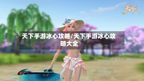 天下手游冰心攻略/天下手游冰心攻略大全-第3张图片