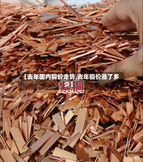 【去年国内铜价走势,去年铜价涨了多少】