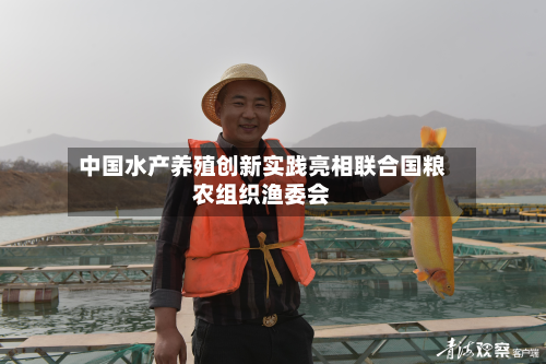 中国水产养殖创新实践亮相联合国粮农组织渔委会-第2张图片