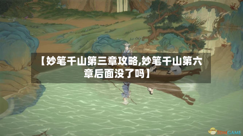 【妙笔千山第三章攻略,妙笔千山第六章后面没了吗】-第2张图片