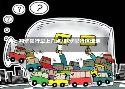 鹤壁限行早上几点/鹤壁限行区域地图-第2张图片