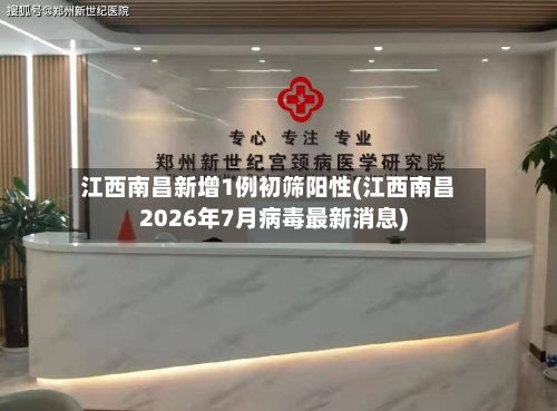 江西南昌新增1例初筛阳性(江西南昌2026年7月病毒最新消息)