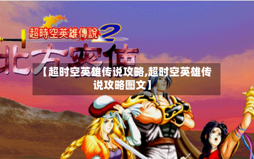 【超时空英雄传说攻略,超时空英雄传说攻略图文】