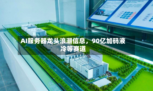 AI服务器龙头浪潮信息	，90亿加码液冷等赛道-第2张图片