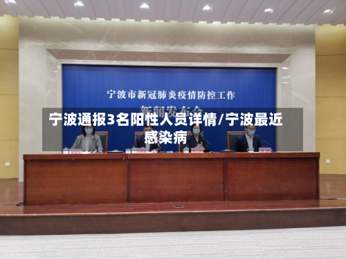 宁波通报3名阳性人员详情/宁波最近感染病