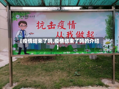 【疫情结束了吗,疫情结束了吗的介绍】
