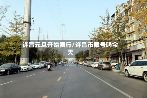 许昌元旦开始限行/许昌市限号吗今天