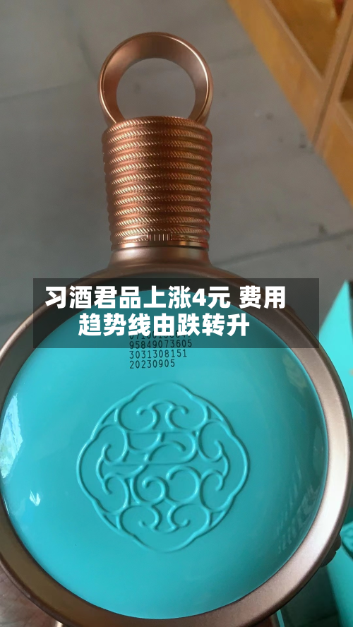 习酒君品上涨4元 费用趋势线由跌转升