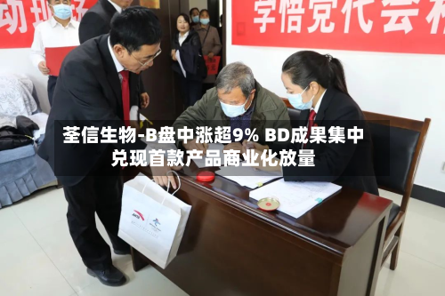 荃信生物-B盘中涨超9% BD成果集中兑现首款产品商业化放量-第2张图片