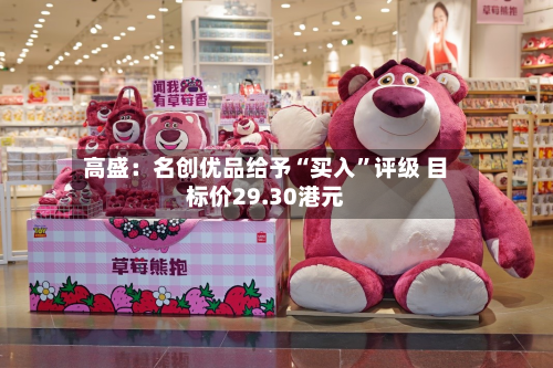 高盛：名创优品给予“买入”评级 目标价29.30港元-第3张图片