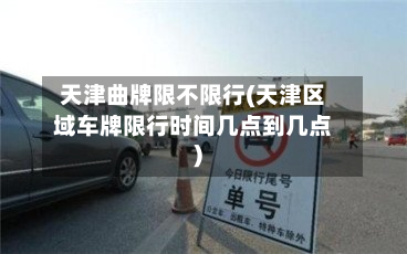 天津曲牌限不限行(天津区域车牌限行时间几点到几点)-第2张图片